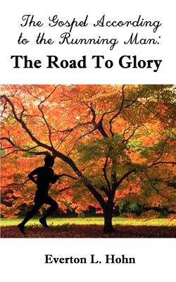 The Gospel According to the Running Man: The Road to Glory by Hohn, Everton L.