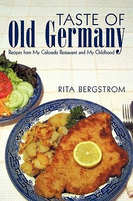 Taste of Old Germany: Recipes from My Colorado Restaurant and My Childhood by Rita Bergstrom, Bergstrom