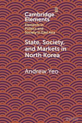 State, Society and Markets in North Korea by Yeo, Andrew