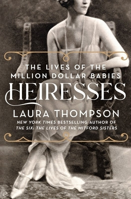 Heiresses: The Lives of the Million Dollar Babies by Thompson, Laura
