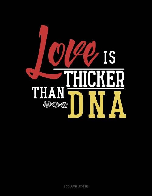 Love Is Thicker Than Dna: 8 Column Ledger by Publishing, Jeryx