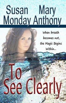 To See Clearly: A Novel of Mystical Enchantment by Anthony, Mary