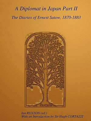 A Diplomat in Japan, Part II: The Diaries of Ernest Satow, 1870-1883 by Satow, Ernest Mason
