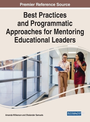 Best Practices and Programmatic Approaches for Mentoring Educational Leaders by Wilkerson, Amanda
