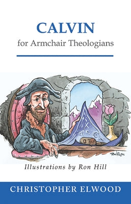 Calvin for Armchair Theologians by Elwood, Christopher