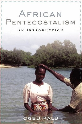 African Pentecostalism: An Introduction by Kalu, Ogbu Uke