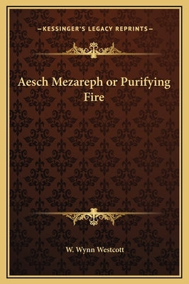 Aesch Mezareph or Purifying Fire by Westcott, W. Wynn