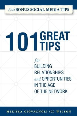 101 Great Tips: for Building Relationships and Opportunities in the Age of the Network by Giovagnoli (G) Wilson, Melissa