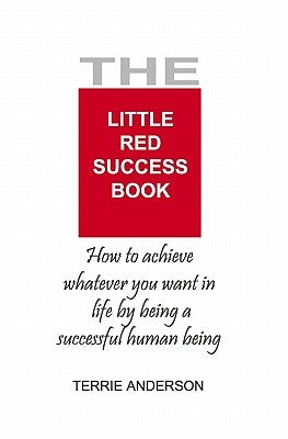 The Little Red Success Book: How To Achieve Whatever You Want Out Of Life by Anderson, Terrie
