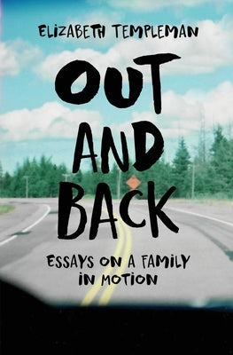 Out and Back: Essays on a Family in Motion by Templeman, Elizabeth