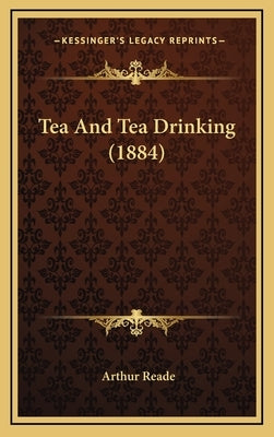 Tea and Tea Drinking (1884) by Reade, Arthur