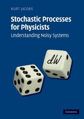 Stochastic Processes for Physicists: Understanding Noisy Systems by Jacobs, Kurt