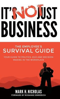 It's Not Just Business: Your Guide to Politics, Ego and Negotiating in the Workplace by Nicholas, Mark