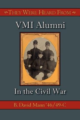 They Were Heard from: VMI Alumni in the Civil War by Mann, B. David