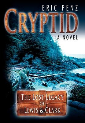 Cryptid: The Lost Legacy of Lewis & Clark by Penz, Eric