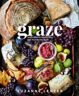 Graze: Inspiration for Small Plates and Meandering Meals: A Charcuterie Cookbook by Lenzer, Suzanne