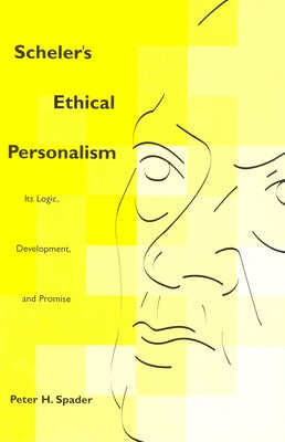 Scheler's Ethical Personalism: Its Logic, Development, and Promise by Spader, Peter H.