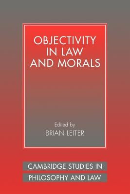 Objectivity in Law and Morals by Leiter, Brian