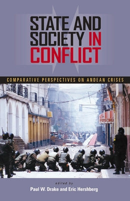 State and Society in Conflict: Comparative Perspectives on the Andean Crises by Drake, Paul W.