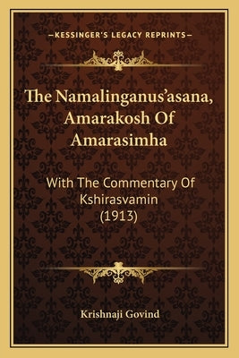 The Namalinganus'asana, Amarakosh of Amarasimha: With the Commentary of Kshirasvamin (1913) by Govind, Krishnaji