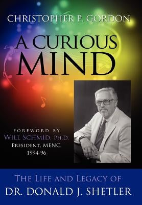 A Curious Mind: The Life and Legacy of Dr. Donald J. Shetler by Gordon, Christopher P.