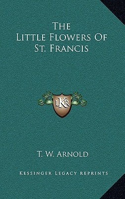 The Little Flowers of St. Francis by Arnold, T. W.
