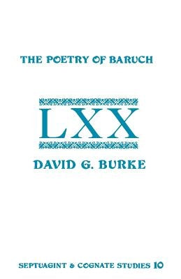 The Poetry of Baruch: A Reconstruction and Analysis of the Original Hebrew Text of Baruch 3:9-5:9 by Burke, David G.