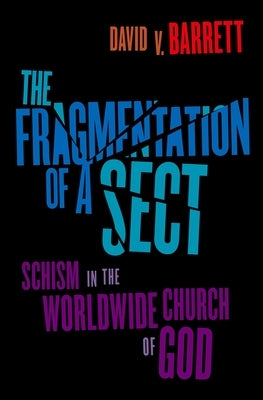 Fragmentation of a Sect: Schism in the Worldwide Church of God by Barrett, David V.