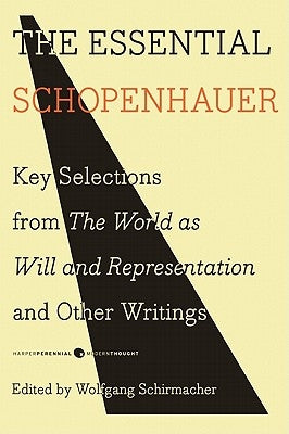 The Essential Schopenhauer: Key Selections from the World as Will and Representation and Other Writings by Schopenhauer, Arthur