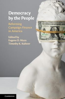 Democracy by the People: Reforming Campaign Finance in America by Mazo, Eugene D.