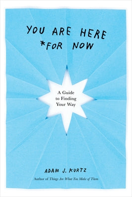 You Are Here (for Now): A Guide to Finding Your Way by Kurtz, Adam J.