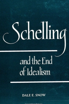 Schelling and the End of Idealism by Snow, Dale E.