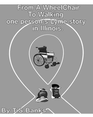 From a wheelchair to walking one person's Lyme story in Illinois. by Banks, T. S.