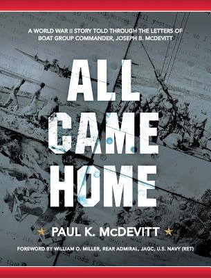 All Came Home: A World War II story told through the letters of Boat Group Commander, Joseph B. McDevitt by McDevitt, Paul K.