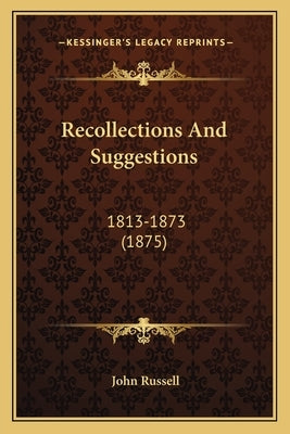 Recollections and Suggestions: 1813-1873 (1875) by Russell, John