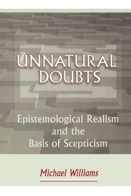 Unnatural Doubts: Epistemological Realism and the Basis of Skepticism by Williams, Michael