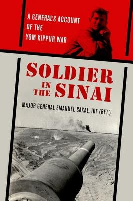 Soldier in the Sinai: A General's Account of the Yom Kippur War by Sakal, Emanuel