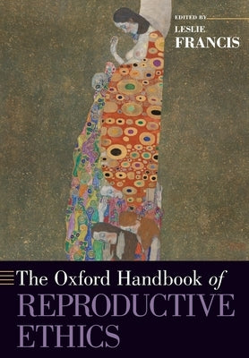 The Oxford Handbook of Reproductive Ethics by Francis, Leslie