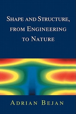 Shape and Structure, from Engineering to Nature by Bejan, Adrian