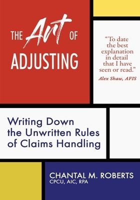 The Art of Adjusting: Writing Down the Unwritten Rules of Claims Handling by Roberts, Chantal M.