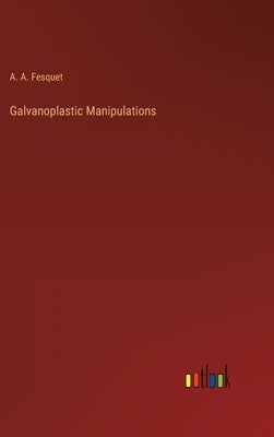 Galvanoplastic Manipulations by Fesquet, A. A.
