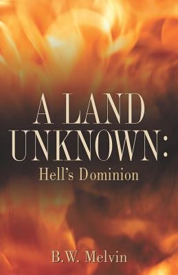 A Land Unknown: Hell's Dominion by Melvin, B. W.