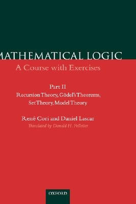 Mathematical Logic: A Course with Exercises Part II: Recursion Theory, Gödel's Theorems, Set Theory, Model Theory by Cori, René