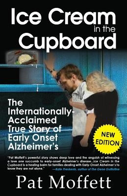 Ice Cream in the Cupboard: A True Story of Early Onset Alzheimer's by Moffett, Pat