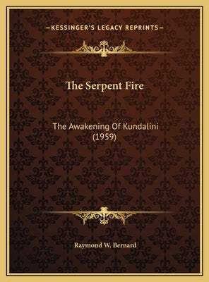 The Serpent Fire: The Awakening Of Kundalini (1959) by Bernard, Raymond W.