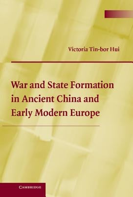 War and State Formation in Ancient China and Early Modern Europe by Hui, Victoria Tin-Bor