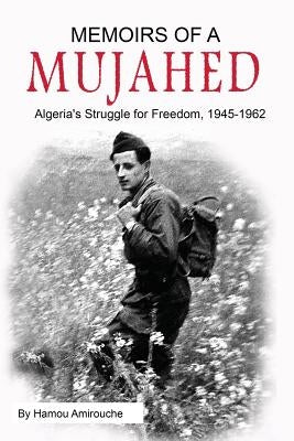 Memoirs of a Mujahed: Algeria's Struggle for Freedom, 1945-1962 by Amirouche, Hamou