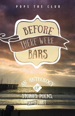 Before There Were Bars: An Anthology of Stories, Poems, and Art by Friedman, Amy