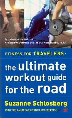 Fitness for Travelers: The Ultimate Workout Guide for the Road by Schlosberg, Suzanne