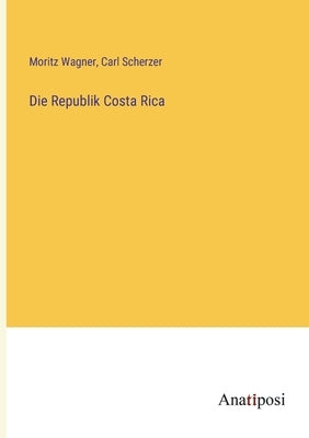 Die Republik Costa Rica by Wagner, Moritz
